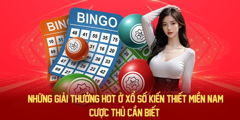 Những giải thưởng hot ở xổ số kiến thiết miền Nam cược thủ cần biết 