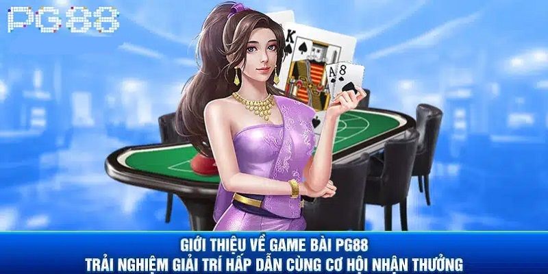 Giới thiệu game bài đổi thưởng 3D tại nhà cái PG88